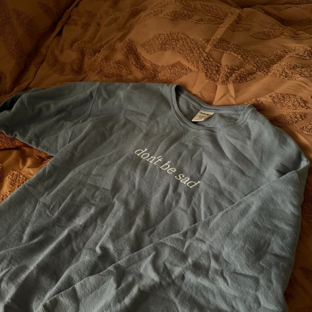 Don't Be Sad Sweatshirt